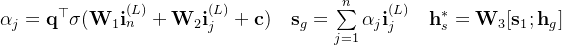 lpha_{j} = athbf{q}^{op} igma}+athbf{W}{2}athbf{i}{j}^{}+athbf{c} uad athbf{s}{g}=umimits{j=1}^{n}lpha_{j} athbf{i}{j}^{} uad athbf{h}{s}^{*}= athbf{W}_{3}