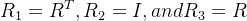 R_1=R^T,R_2=I,and R_3=R