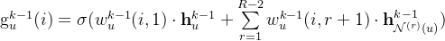 athrm {g}{u}^{k-1} = igma dot athbf{h}{u}^{k-1}+ umimits_{r=1}{R-2}w_{u}{k-1} dot athbf{h}_{athcal{N}{(r)}(u)}{k-1}