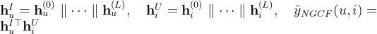 athbf h_{u}^{I} = athbf h_{u}^{} arallel dots arallel athbf h_{u}^{} ,uad athbf h_{i}^{U} = athbf h_{i}^{} arallel dots arallel athbf h_{i}^{} ,uad at y_{NGCF} = athbf h_{u}^{I op} athbf h_{i}^{U}