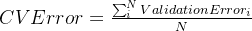 CV Error = rac{um_{i}^{N}Validation Error_{i}}{N}