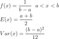 egin{align*} & f=rac{1}{b-a}a<x<b & E=rac{a+b}{2} & Var=rac{^2}{12} nd{align*}