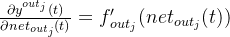 rac{artial y^{out_{j}}}{artial net_{out_{j}}}=f{}'{out{j}}