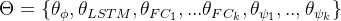 heta =eft  heta _{hi },heta _{LSTM },heta {FC{1}},...heta {FC{k}},heta _{si _{1}},..,heta _{si _{k}} ight 