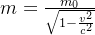 m=rac{m_{0}}{qrt{1-rac{v{2}}{c{2}}}}