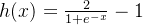 h=rac{2}{1+e^{-x}}-1