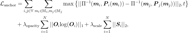 egin{aligned} athcal{L}{athrm{anchor}} & =um{i,jnathbb{V}}um_{m_inathbb{M}_i,m_jnathbb{M}j}axeft||i{-1}(\boldsymbol{m}_i,\boldsymbol{P}_i(\boldsymbol{m}_i))-\Pi{-1}||2,tight & +ambdaathrm{opacity}um{i=1}N||\boldsymbol{O}_i\mathrm{log}(\boldsymbol{O}_i)||_1+\lambda_\mathrm{scale}\sum_{i=1}N||oldsymbol{S}_i||_2, nd{aligned}