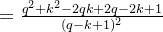 = rac{q2+k2-2qk+2q-2k+1}{^2}