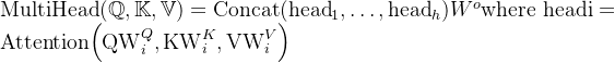 ext{MultiHead}=ext{Concat}W^oext{where headi}=ext{Attention}ig