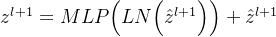 z{l+1}=MLP\Big(LN\Big({\hat{z}}^{l+1}\Big)\Big)+{\hat{z}}{l+1}