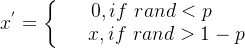 x^{'}=eftegin{matrix} 0, if  rand<p            x, if  rand>1-p nd{matrix}ight.