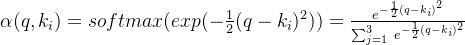lpha =softmax{2}))=\frac{e{-rac{1}{2}{2}}}{\sum_{j=1}{3} e{-\frac{1}{2}(q-k_{i}){2}}}