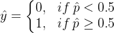 at{y}=eftegin{matrix} 0, & if at{p}< 0.5 1, & if at{p}eq 0.5& nd{matrix}ight.