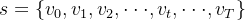 s = eft  v_{0}, v_{1}, v_{2}, dot dot dot ,v_{t},dot dot dot , v_{T} ight 