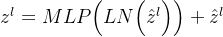 z{l}=MLP\Big(LN\Big(\hat{z}^{l}\Big)\Big)+\hat{z}{l}