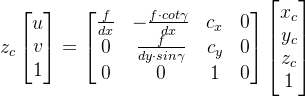 z_{c}egin{bmatrix} u v  1 nd{bmatrix}=egin{bmatrix} rac{f}{dx}& -rac{f dot cotamma }{dx} & c_{x} & 0  0 &rac{f}{dy dot sinamma } & c_{y} & 0  0 & 0 & 1 & 0nd{bmatrix} egin{bmatrix}x_{c}   y_{c}   z_{c}  1 nd{bmatrix}