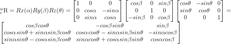 _{c}^{w}extrm{R}=RxRyRz=egin{bmatrix} 1& 0 &0   0& coslpha & -sinlpha  0& sinlpha & coslpha nd{bmatrix}egin{bmatrix} coseta & 0 &sineta   0& 1 & 0  -sineta& 0 & coseta nd{bmatrix}egin{bmatrix} cosheta & -sinheta &0   sinheta & cosheta & 0  0 & 0 & 1 nd{bmatrix} =egin{bmatrix} coseta cosheta & -coseta sinheta & sineta   coslpha sinheta + sinlpha sineta cosheta & coslpha cosheta - sinlpha sineta sinheta& -sinlpha coseta  sinlpha sinheta - coslpha sineta cosheta & sinlpha cosheta + coslpha sineta sinheta & coslpha coseta nd{bmatrix}