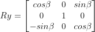 Ry=egin{bmatrix} coseta & 0 &sineta   0& 1 & 0  -sineta& 0 & coseta nd{bmatrix}