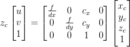 z_{c}egin{bmatrix} u v  1 nd{bmatrix}=egin{bmatrix} rac{f}{dx}& 0 & c_{x} & 0  0 & rac{f}{dy} & c_{y} & 0  0 & 0 & 1 & 0nd{bmatrix} egin{bmatrix}x_{c}   y_{c}   z_{c}  1 nd{bmatrix}