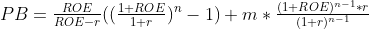 PB=frac{ROE}{ROE-r}n-1)+m*\tfrac{(1+ROE){n-1}*r}{^{n-1}}