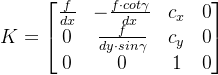 K=egin{bmatrix} rac{f}{dx}& -rac{f dot cotamma }{dx} & c_{x} & 0  0 &rac{f}{dy dot sinamma } & c_{y} & 0  0 & 0 & 1 & 0nd{bmatrix}