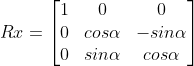 Rx=egin{bmatrix} 1& 0 &0   0& coslpha & -sinlpha  0& sinlpha & coslpha nd{bmatrix}