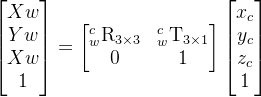 egin{bmatrix} Xw  Yw  Xw  1 nd{bmatrix}=egin{bmatrix} {w}^{c}extrm{R}{3imes3} & {w}^{c}extrm{T}{3imes 1}  0 & 1 nd{bmatrix}egin{bmatrix}x_{c}   y_{c}   z_{c}  1 nd{bmatrix}