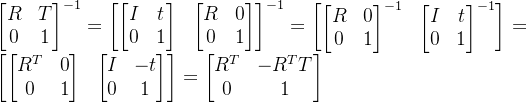 egin{bmatrix} R & T  0& 1 nd{bmatrix}^{-1}= egin{bmatrix} egin{bmatrix} I & t  0 & 1 nd{bmatrix} & egin{bmatrix} R & 0  0 & 1 nd{bmatrix} nd{bmatrix}^{-1}=egin{bmatrix}egin{bmatrix} R & 0  0 & 1 nd{bmatrix}^{-1} & egin{bmatrix} I & t  0 & 1 nd{bmatrix} ^{-1} nd{bmatrix}=egin{bmatrix}egin{bmatrix} R^{T} & 0  0 & 1 nd{bmatrix} & egin{bmatrix} I & -t  0 & 1 nd{bmatrix} nd{bmatrix}=egin{bmatrix} R^{T} & -R^{T}T  0& 1 nd{bmatrix}