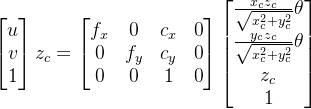 egin{bmatrix} u v  1 nd{bmatrix}z_{c}=egin{bmatrix} f_{x} & 0 & c_{x} & 0  0 & f_{y} & c_{y} & 0  0 & 0 & 1 & 0nd{bmatrix} egin{bmatrix}rac{x_{c}z_{c}}{qrt{x_{c}{2}+y_{c}{2}}}heta   rac{y_{c}z_{c}}{qrt{x_{c}{2}+y_{c}{2}}}heta   z_{c}  1 nd{bmatrix}