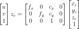 egin{bmatrix} u v  1 nd{bmatrix}z_{c}=egin{bmatrix} f_{x} & 0 & c_{x} & 0  0 & f_{y} & c_{y} & 0  0 & 0 & 1 & 0nd{bmatrix} egin{bmatrix}x_{c}   y_{c}   z_{c}  1 nd{bmatrix}