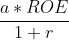 rac{a*ROE}{1+r}