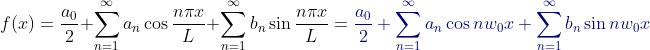 f=rac{a_{0}}{2}+um_{n=1}^{nfty }a_{n}os rac{ni x}{L}+um_{n=1}^{nfty }b_{n}in rac{ni x}{L}={olor{DarkBlue} rac{a_{0}}{2}+um_{n=1}^{nfty }a_{n}os nw_{0}x+um_{n=1}^{nfty }b_{n}in nw_{0}x}