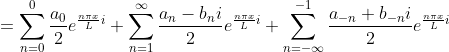 =um_{n=0}{0}\frac{a_{0}}{2}e{rac{ni x}{L}i}+um_{n=1}^{nfty }rac{a_{n}-b_{n}i}{2}e^{rac{ni x}{L}i}+um_{n=-nfty }{-1}\frac{a_{-n}+b_{-n}i}{2}e{rac{ni x}{L}i}