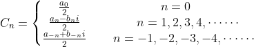 C_{n}=eftegin{matrix} rac{a_0}{2} & n=0  rac{a_{n}-b_{n}i}{2}& n=1,2,3,4,dotsdots  rac{a_{-n}+b_{-n}i}{2}& n=-1,-2,-3,-4,dotsdotsnd{matrix}ight.
