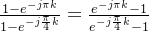 rac{1-e^{-ji k}}{1-e^{-jrac{i }{4}k}}=rac{e^{-ji k}-1}{e^{-jrac{i}{4}k}-1}
