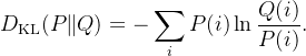 {isplaystyle D_{athrm {KL} }=-um _{i}Pn {rac {Q}{P}}.}
