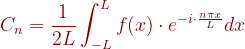 {olor{DarkRed} C_{n}=rac{1}{2L}nt_{-L}^{L}fdot e^{-idotrac{ni x}{L}}dx}