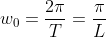 w_{0}=rac{2i}{T}=rac{i}{L}