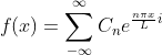 f=um_{-nfty }^{nfty }C_{n}e^{rac{ni x}{L}i}