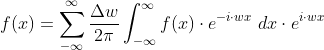 f=um_{-nfty }^{nfty } rac{elta w}{2i}nt_{-nfty }^{nfty }fdot e^{-idot wx}dxdot e^{idot wx}