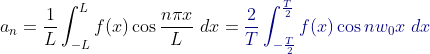 a_{n}=rac{1}{L}nt_{-L}^{L}fos rac{ni x}{L}dx={olor{DarkBlue} rac{2}{T}nt_{-rac{T}{2}}^{rac{T}{2}}fos nw_{0}xdx}
