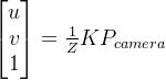 egin{bmatrix} u v 1 nd{bmatrix} = rac{1}{Z} K{P}_{camera}