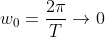 w_{0}=rac{2i}{T}ightarrow 0