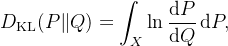 {isplaystyle D_{athrm {KL} }=nt _{X}n {rac {​{m {d}}P}{​{m {d}}Q}}{m {d}}P,}