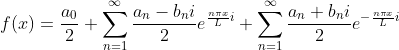 f=rac{a_{0}}{2}+um_{n=1}^{nfty }rac{a_{n}-b_{n}i}{2}e^{rac{ni x}{L}i}+um_{n=1}^{nfty }rac{a_{n}+b_{n}i}{2}e^{-rac{ni x}{L}i}