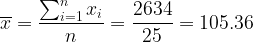 arge verline{x} = rac{um_{i=1}^{n}x_{i}}{n} =rac{2634}{25}= 105.36