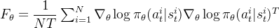 F_heta=frac{1}{NT}um_{i=1}N\nabla_\theta\log\pi_\theta(a_t^i|s_t^i)\nabla_\theta\log\pi_\theta(a_t^i|s_t^i)T