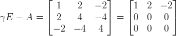 amma E-A=egin{bmatrix} 1 &2 &-2 2& 4 &-4 -2 &-4 & 4 nd{bmatrix}=egin{bmatrix} 1 &2 &-2 0 & 0 & 0 0& 0 & 0 nd{bmatrix}