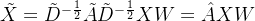 ilde{X}=ilde{D}{-\frac{1}{2}}\tilde{A}\tilde{D}{-rac{1}{2}}XW=at{A}XW