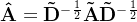 athbf{at{A}} = athbf{ilde{D}}^{-rac{1}{2}} athbf{ilde{A}} athbf{ilde{D}}^{-rac{1}{2}}